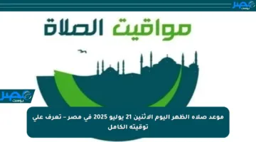 موعد صلاة الظهر اليوم الإثنين 21 يوليو 2025 في مصر – تعرف على توقيته الكامل